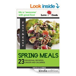 Love Cook Cookbook   23 Spring Meals Seasonal Recipes under 450 Calories eBook Nicole Gibbs Kindle Store