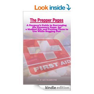 The Prepper Pages A Surgeon's Guide to Scavenging Items for a Medical Kit, and Putting Them to Use While on the Move eBook Ryan Chamberlin Kindle Store