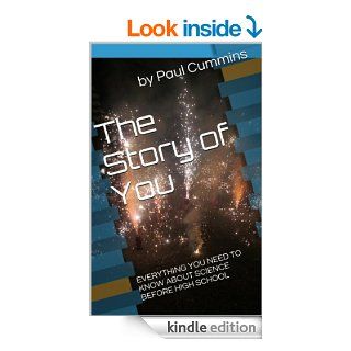 The Story of You Everything You Need to Know About Science Before High School eBook Paul Cummins Kindle Store