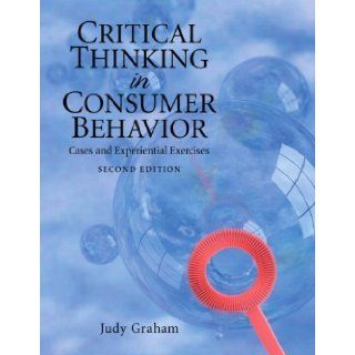 Critical Thinking in Consumer Behavior Cases and Experiential Exercises (2nd Edition) 2nd (second) Edition by Graham, Judy F. published by Prentice Hall (2009) Books