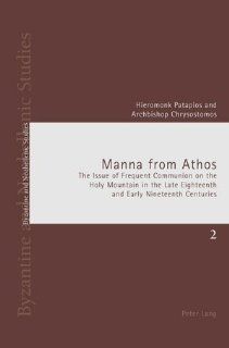 Manna from Athos The Issue of Frequent Communion on the Holy Mountain in the Late Eighteenth and Early Nineteenth Centuries (Byantine and Neohellenic Studies) (9783039107223) Hieromonk Patapios, Archbishop Chrysostomos Books