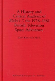 A History and Critical Analysis of Blake's 7, the 1978 1981 British Television Space Adventure (9780786406005) John Kenneth Muir Books