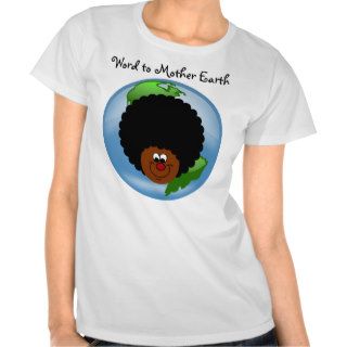 Celebrate Earth Day Word to Your Mother Earth T Shirts