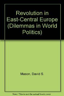 Revolution And Transition In East central Europe Second Edition (Dilemmas in World Politics) David Mason 9780813328348 Books