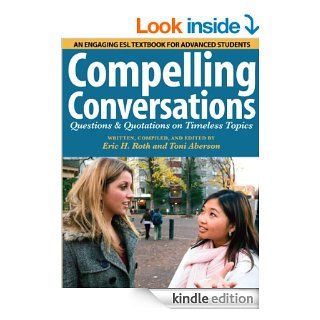 Compelling Conversations Questions and Quotations on Timeless Topics   An engaging ESL textbook for Advanced ESL students eBook Eric H. Roth, Laurie Selik Kindle Store