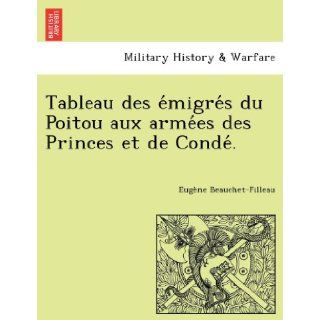 Tableau des emigres du Poitou aux armees des Princes et de Conde. (French Edition) Eugne Beauchet Filleau 9781241769284 Books