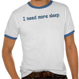 I need more sleep t shirt