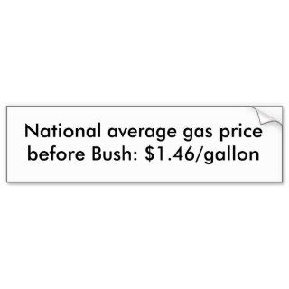 National average gas price before Bush $1.46/gBumper Sticker