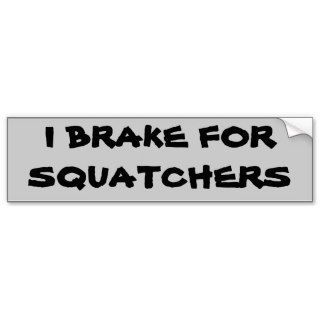 I brake for squatchers bumper stickers