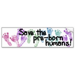 Save the pre born humans bumper sticker