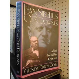 Jean Sibelius And Olin Downes Music, Friendship, Criticism Glenda Dawn Goss 9781555532000 Books