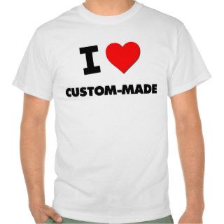 I love Custom Made T shirt