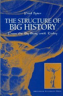 The Structure of Big History From the Big Bang until Today Fred Spier 9789053562208 Books