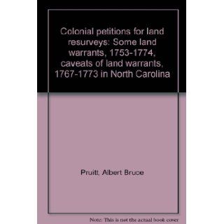 Colonial petitions for land resurveys Some land warrants, 1753 1774, caveats of land warrants, 1767 1773 in North Carolina Albert Bruce Pruitt 9780944992470 Books