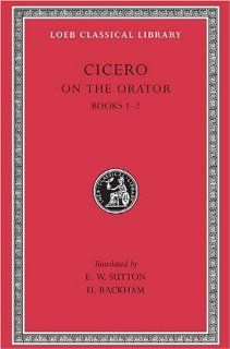 Cicero On the Orator, Books I II (Loeb Classical Library No. 348) (English and Latin Edition) (9780674993839) Cicero, E. W. Sutton, H. Rackham Books