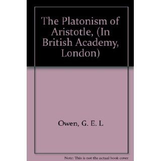 The Platonism of Aristotle, (In British Academy, London) G. E. L Owen Books