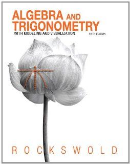 Algebra and Trigonometry with Modeling & Visualization (5th Edition) Gary K. Rockswold 9780321826121 Books