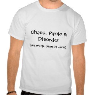 Chaos, Panic & Disorder, (my work here is done) Tees