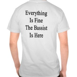 Everything Is Fine The Bassist Is Here Tee Shirts