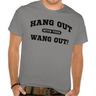 hang out with your wang out tee shirt