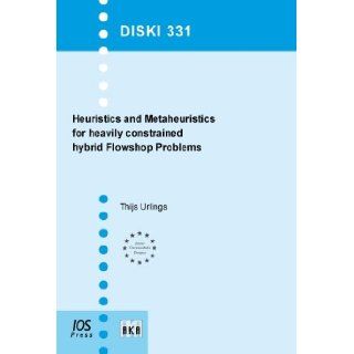 Heuristics and Metaheuristics for heavily constrained hybrid Flowshop Problems   Volume 331 Dissertations in Artificial Intelligence T. Urlings 9781607506782 Books