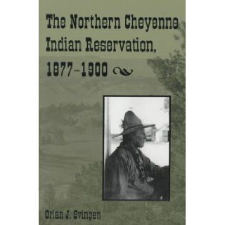 The Northern Cheyenne Indian Reservation, 1877 1900 Orlan Svingen 9780870814860 Books
