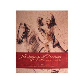 The Language of Drawing From an Artists Viewpoint Sherrie Mcgraw 9780974707419 Books