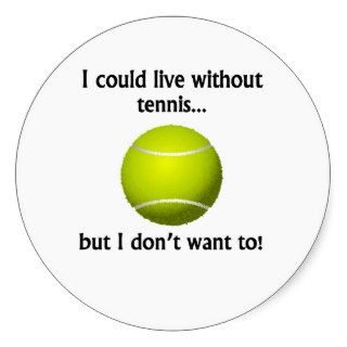 I Could Live Without Tennis Round Stickers