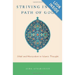 Striving in the Path of God Jihad and Martyrdom in Islamic Thought Asma Afsaruddin 9780199730933 Books