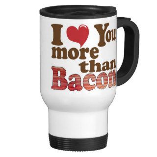 I Love You More Than Bacon Coffee Mugs