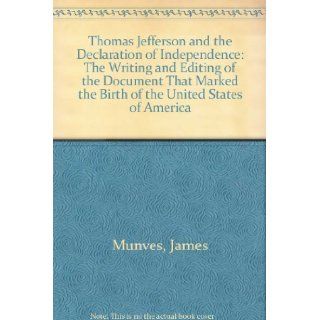 Thomas Jefferson and the Declaration of Independence The Writing and Editing of the Document That Marked the Birth of the United States of America James Munves 9780684146577 Books