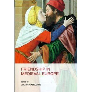 Friendship in Medieval Europe Julian Haseldine 9780750917209 Books