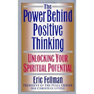 The Power Behind Positive Thinking Unlocking Your Spiritual Potential Eric Fellman 9780061043871 Books