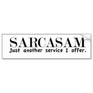 Sarcasm. Just another service I offer. Bumper Stickers