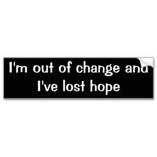 I'm out of change and I've lost hope Bumper Sticker