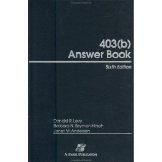 403(b) Answer Book Donald R. Levy, Barbara N. Seymon Hirsch, Janet M. Anderson 9780735531789 Books