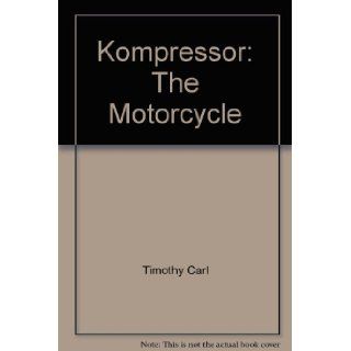 Kompressor The Motorcycle Timothy Carl 9780971839106 Books