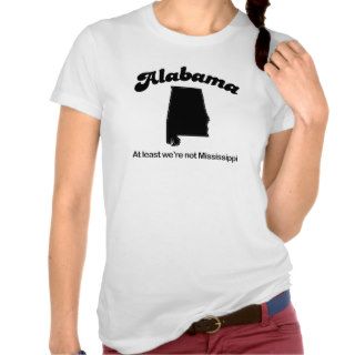 Alabama   At least we are not Mississippi Tshirts