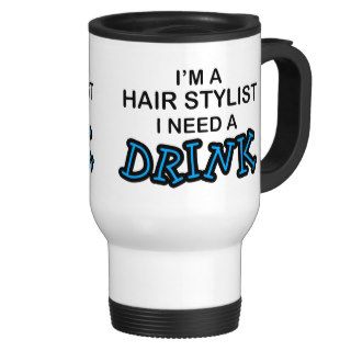 Need a Drink   Hair Stylist Coffee Mug