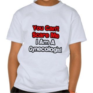 You Can't Scare MeGynecologist Tshirt