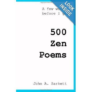 500 Zen Poems A few words before I go John A. Sarkett 9781477482179 Books