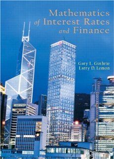 Mathematics of Interest Rates and Finance Gary C. Guthrie, Larry D. Lemon 9780130461827 Books