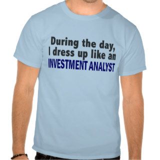 During The Day I Dress Up Like Investment Analyst T shirt