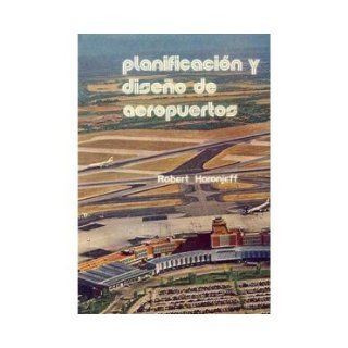 Planificacion Y Diseo De Aeropuertos ROBERT HORONJEFF, 1 TOMO Books