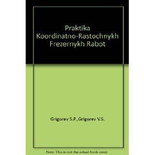 Praktika Koordinatno Rastochnykh Frezernykh Rabot Grigor'Ev V.S. Grigor'Ev S.P. Books
