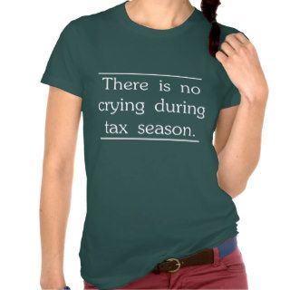 There is no crying during tax season tshirts