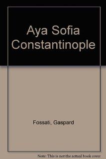 Aya Sofia Constantinople (French Edition) Gaspard Fossati 9781891788345 Books
