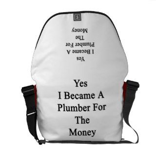Yes I Became A Plumber For The Money Courier Bag
