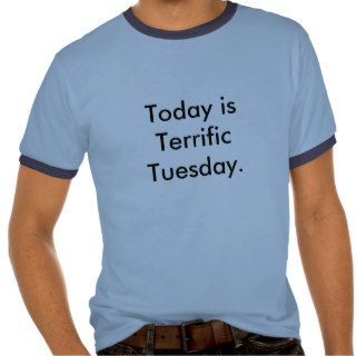 Today is Terrific Tuesday. Tshirts