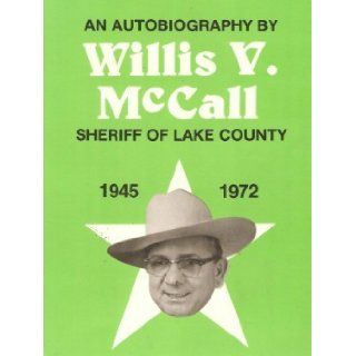 Willis V. McCall, Sherrif of Lake County An autobiography Willis V McCall Books